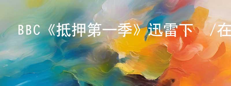 曾寶玉的動漫綜藝大全,BBC《抵押第一季》迅雷下載/在線觀看/百度云-犯罪/歷史載-美劇天堂